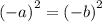 ( - a {)}^{2} = {( - b)}^{2}