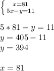 \left \{ {{x=81} \atop {5x-y=11}} \right. 5*81-y=11\\y=405-11\\y=394x=81