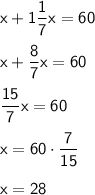 \displaystyle\sf x+1\dfrac{1}{7}x=60x+\dfrac{8}{7}x=60dfrac{15}{7}x=60x=60\cdot\dfrac{7}{15}x=28