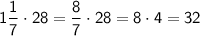 \displaystyle\sf 1\dfrac{1}{7}\cdot28=\dfrac{8}{7}\cdot28=8\cdot4=32