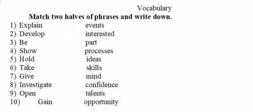 Match two halves of phrases and write down. 1) Explain events 2) Develop interested 3) Be part 4) S