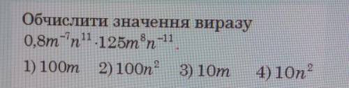 Обчислити значення виразу 0,8m^-7n^11•125m^8n^-11 a)100mб)100n^2в)10mг) 10n^2