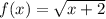 f(x)=\sqrt{x+2}