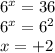 {6}^{x} = 36 \\ {6}^{x} = {6}^{2} \\ x = + 2