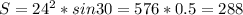 S=24^2*sin 30 = 576 * 0.5 = 288