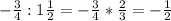 -\frac{3}{4}:1\frac{1}{2}=-\frac{3}{4}*\frac{2}{3}=-\frac{1}{2}