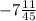 - 7 \frac{11}{45}