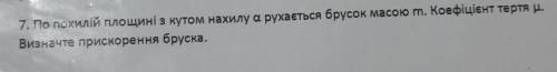 По похилій площині з кутом нахилу а рухається брусок масою м. Коефіцієнт тертя р. Визначте прискорен