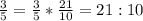 \frac{3}{5} =\frac{3}{5} *\frac{21}{10} =21:10