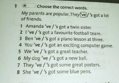 1 * Choose the correct words. My parents are popular. They've /'s got a lot of friends. 1 Amanda 've