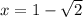 x = 1 - \sqrt{2}