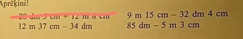 Aprēķini! пример: 28 dm 5 cm + 12m 8 cm=285 cm+1208 cm=1.493 cm, проверка 1208+285=149312 m 37 cm –