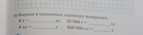 Вырази в указанных единицах измерения. 6 т = 20 000 г= 8 кг = 300 000 кг