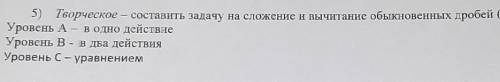 5) Творческое – составить задачу на сложение и вычитание обыкновенных дробей Уровень B - в два дейст