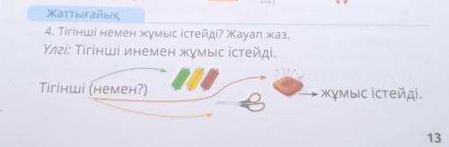 4. Тігінші немен жұмыс істейді? Жауап жаз. Үлгі: Тігінші инемен жұмыс істейді. Тігінші (немен?) жұмы