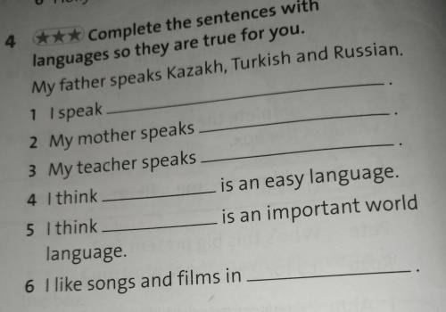 4 Complete the sentences with languages so they are true for you. My father speaks Kazakh, Turkish a