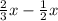 \frac{2}{3} x - \frac{1}{2} x