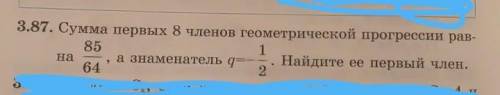 3.87. Сумма первых 8 членов геометрической прогрессии равна , А знаменатель q=. Найдите ее первый чл