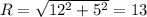 R=\sqrt{12^2+5^2}=13