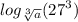 log_{ \sqrt[3]{a} }( {27}^{3} )