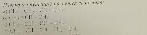 - 4. Изомером бутена-2 является вещество:a) CH - CH - CH = CHO:6) CH = CH - CH:B) CH, CCI - CCI CH:г