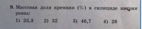 9. Массовая доля кремния (%) в силициде натрия равна: 1) 23,3 2) 32 3) 46,7 4)28