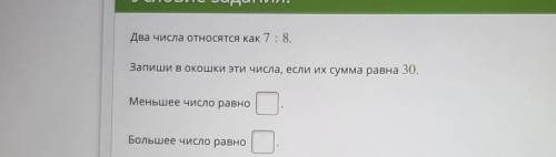 Два числа относятся как 7:8. Запиши в окошки эти числа, если их сумма равна 30. Меньшее число равно