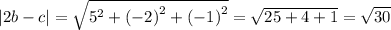 |2b - c| = \sqrt{ {5}^{2} + {( - 2)}^{2} + {( - 1)}^{2} } = \sqrt{25 + 4 + 1} = \sqrt{30}