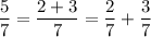 \displaystyle \frac{5}{7}=\frac{2+3}{7}= \frac{2}{7}+\frac{3}{7}