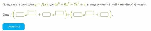 Представьте функцию y=f(x), где 6x^8+6x^3+7x^2+x, в виде суммы чётной и нечётной функций. ответ: (_x