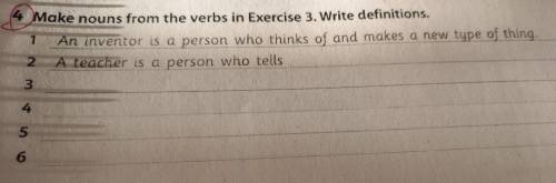 4 Make nouns from the verbs in Exercise 3. Write definitions. An inventor is a person who thinks of