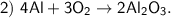 \sf 2) \ 4Al + 3O_2 \to 2Al_2O_3.