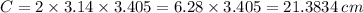 C = 2 \times 3.14 \times 3.405 = 6.28 \times 3.405 = 21.3834 \: cm