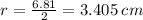 r = \frac{6.81}{2 } = 3.405 \: cm