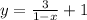 y = \frac{3}{1 - x} + 1