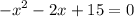 \displaystyle -{x^2}-2x+15=0