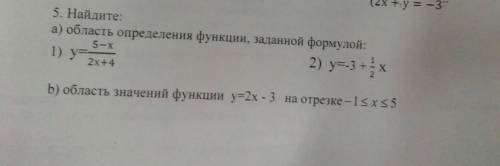 5. Найдите: а) область определения функции, заданной формулой:1) y=5—x/2x+4 2)y=-3+1/2xb) область зн