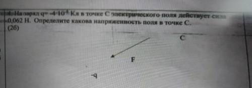 на гарял q=-4•10-⁹ Кл в точке с электрического поля действует сила 0,062 Н. Определите какова наприм