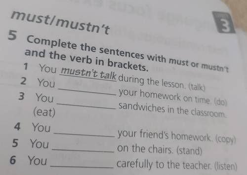 5 Complete the sentences with must or mustn't and the verb in brackets. 1 You mustn't talk during th