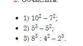 1) 10степінь2 – 7степінь2; 2) 5степінь3 – 5степінь2; 3) 8степінь3 : 4степінь2 – 2степінь3.