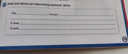 Find out about an interesting mammal. Write. The.. has got... it lives... it eats...