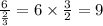 \frac{6}{ \frac{2}{3} } = 6 \times \frac{3}{2} = 9