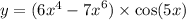 y = (6 {x}^{4} - {7x}^{6} ) \times \cos(5x)