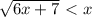 \sqrt{6x+7}\ \textless \ x