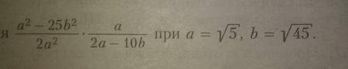 Решите выражение A²-25b²/2a² * a/2a-10b при a=√5; b=√45.