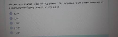 На окиснення заліза , маса якого дорівнює 1,68г, витратили 0,64г кисню. Визначте та вкажіть масу про