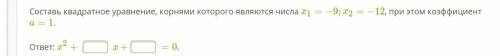 Составь квадратное уравнение, корнями которого являются числа x1=−9;x2=−12, при этом коэффициент a=1