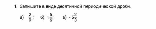 1. Запишите в виде десятичной периодической дроби. a) 2/9 6)1 5 6 ; в )-5 2 3