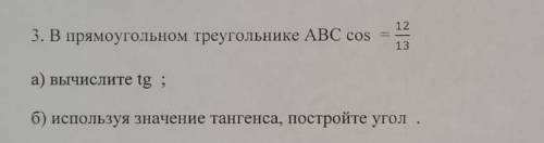 12 3. В прямоугольном треугольнике ABC cos а) вычислите tg : б) используя значение тангенса, построй