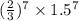 (\frac{ 2}{3}) ^{7} \times 1.5 ^{7}